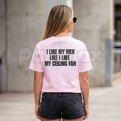I Like My Men Like I Like My Ceiling Fan T-Shirt – Funny Sarcastic Humorous Unisex Tee-Pasimax