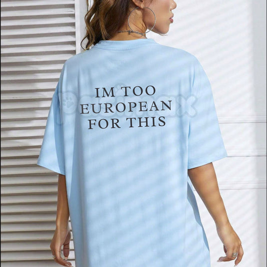 "I’M TOO EUROPEAN FOR THIS" Funny T-Shirt - Sarcastic European Expat Graphic Tee, Minimalist Continental Humor Shirt, Premium Heavyweight Unisex Slogan Top, Funny Travel & Culture Gift, Aesthetic European Summer Streetwear-Pasimax