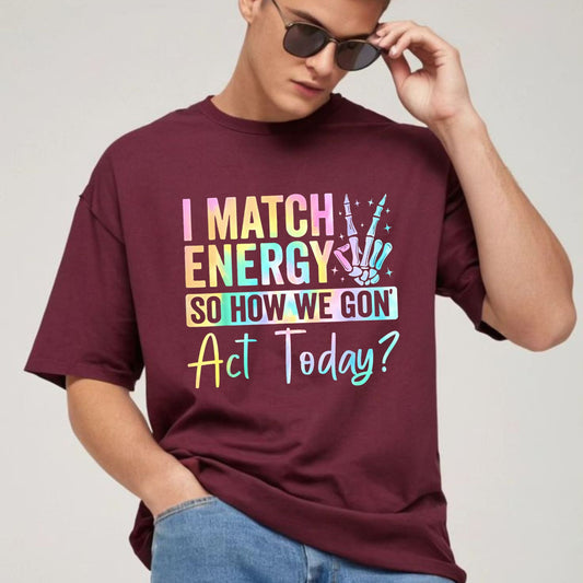 I Match Energy So How We Gone Act Today T-Shirt - Unisex Funny Sarcastic Tee, Casual Vibe Top-Pasimax