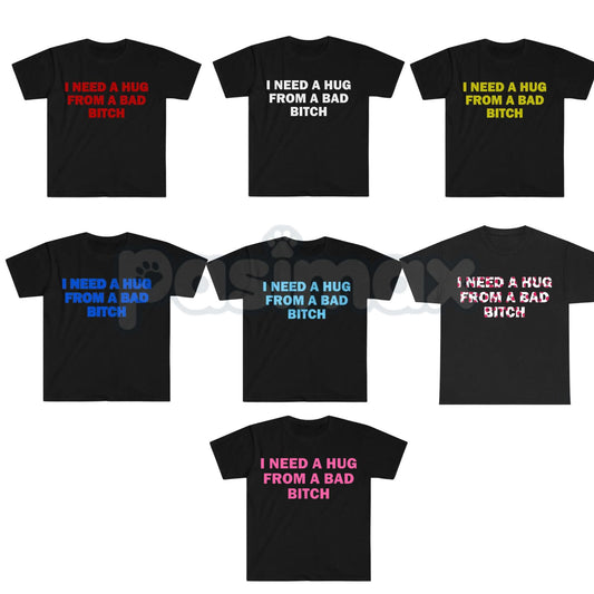 "I Need A Hug From A Bad Bitch" Funny Meme T-Shirt – Viral Sarcastic Graphic Tee, Premium 100% Cotton Humor Gift, Aesthetic Baddie Streetwear Top, Soft Lived-In Heavyweight Unisex Shirt, Made in USA-Pasimax