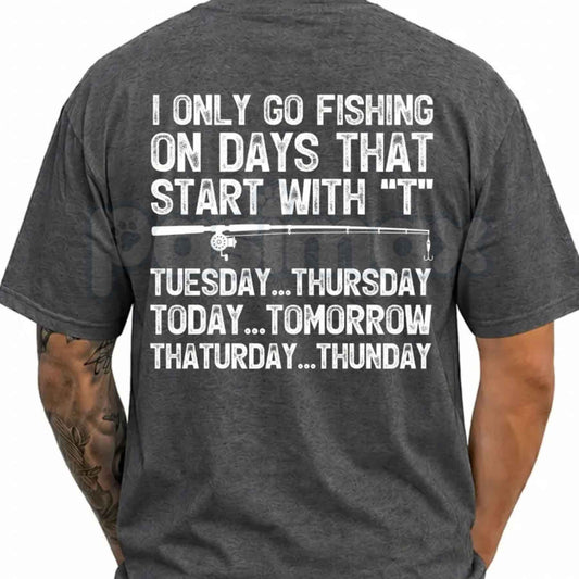 I Only Go Fishing Days That Start With T T-Shirt – Funny Fisherman Unisex Graphic Tee-Pasimax