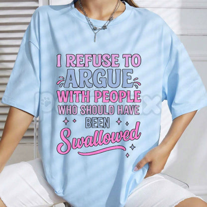 "I Refuse To Argue With People Who Should Have Been Swallowed" T-Shirt - Funny Savage Sarcastic Graphic Tee, Premium 100% Cotton Bold Statement Top, Witty Adult Humor Gift, Brutally Honest Personality Shirt, Soft Lived-In Heavyweight Casual Apparel-Pasimax