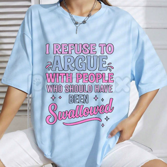 "I Refuse To Argue With People Who Should Have Been Swallowed" T-Shirt - Funny Savage Sarcastic Graphic Tee, Premium 100% Cotton Bold Statement Top, Witty Adult Humor Gift, Brutally Honest Personality Shirt, Soft Lived-In Heavyweight Casual Apparel-Pasimax