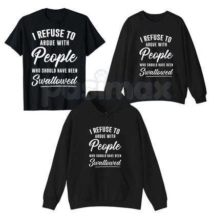 I Refuse to Argue with People Who Should Have Been Swallowed – Funny Sarcastic Hoodie, Sweatshirt & T-Shirt-Pasimax