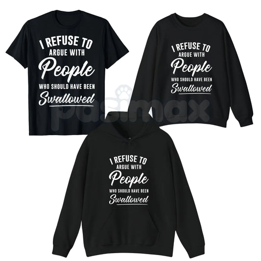I Refuse to Argue with People Who Should Have Been Swallowed – Funny Sarcastic Hoodie, Sweatshirt & T-Shirt-Pasimax