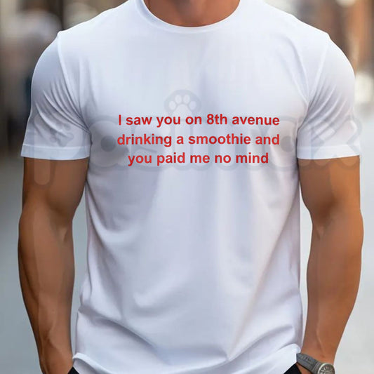 I Saw You on 8th Avenue Drinking a Smoothie T-Shirt – Funny Sarcastic Quote Graphic Tee-Pasimax