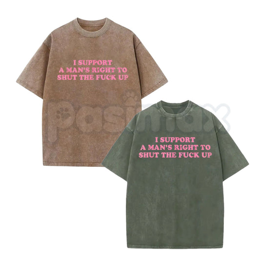 I Support A Man's Right To Shut The Fuck Up T-Shirt – Funny Sarcastic Graphic Tee, Retro Vintage Washed Cotton Humour Top-Pasimax