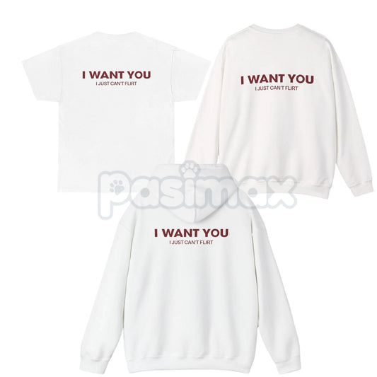 "I Want You I Just Can't Flirt" Funny Quote – Sarcastic Humor Hoodie, Sweatshirt & T-Shirt-Pasimax