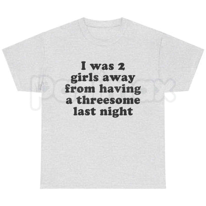 I Was 2 Girls Away T-Shirt – Funny Dating Humor Unisex Cotton Graphic Tee-Pasimax