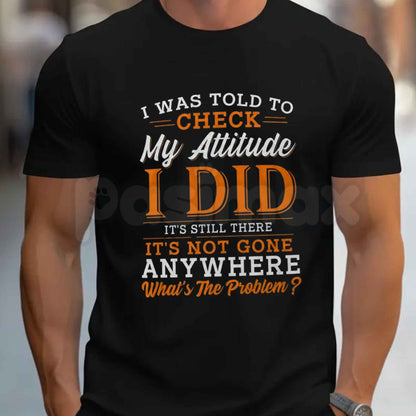 I Was Told To Check My Attitude I Did T-Shirt – Funny Sarcastic Quote Unisex Tee-Pasimax