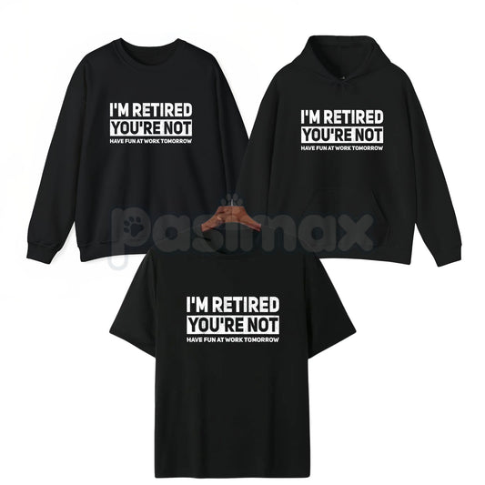 I'm Retired You're Not Shirt – Funny Retirement Work Joke Hoodie & Sarcastic Office Humor Sweatshirt-Pasimax