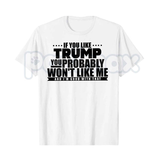If You Like Trump You Won't Like Me T-Shirt – Sarcastic Political Unisex Cotton Graphic Tee-Pasimax