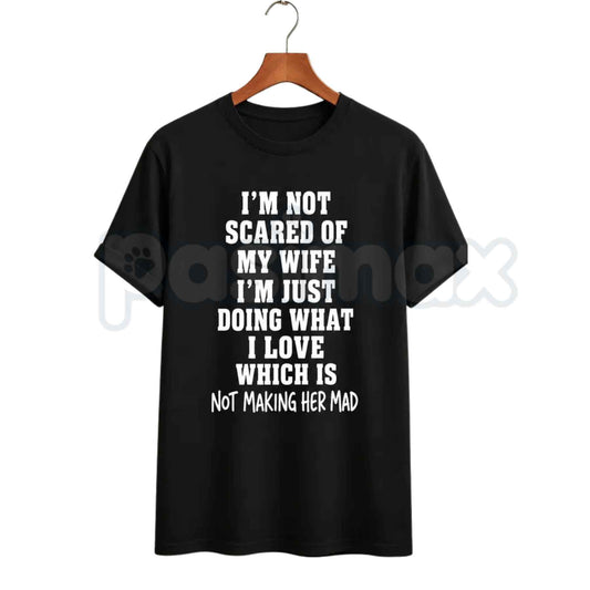 Im Not Scared Of My Wife Shirt – Funny Husband Marriage Quote Graphic Tee, Sarcastic Not Making Her Mad Joke Unisex Cotton T-Shirt-Pasimax