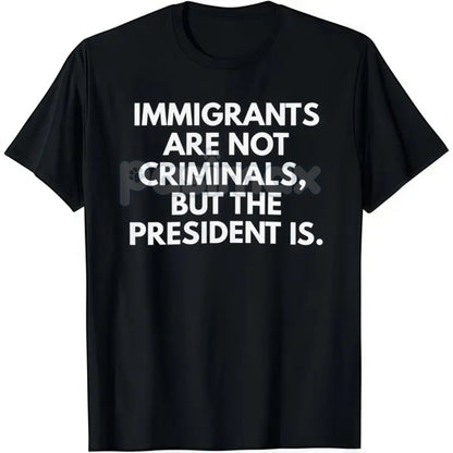 "Immigrants Are Not Criminals But The President Is" T-Shirt - Funny Political Protest Slogan Tee, Unisex Activist Apparel, Immigration Rights Gift-Pasimax