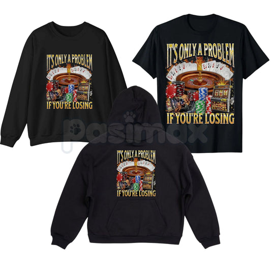 "It's Only A Problem If You're Losing" Funny Gambling T-Shirt – Casino Humor Graphic Tee, Sweatshirt & Hoodie-Pasimax