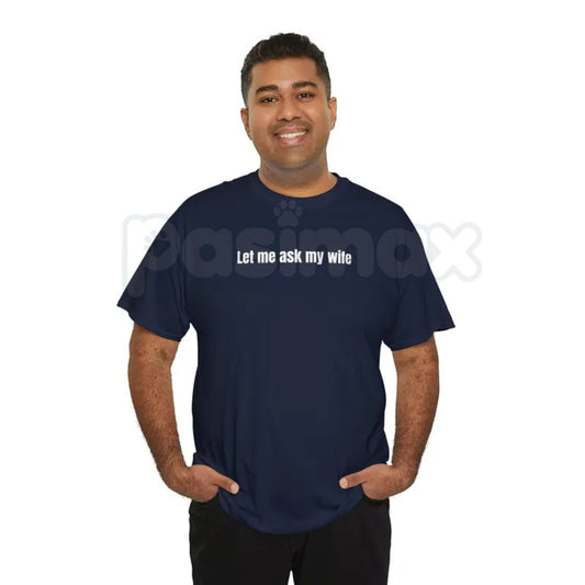 "Let Me Ask My Wife" Funny T-Shirt – Sarcastic Husband Graphic Tee, Premium 100% Cotton Marriage Humor Top, Soft Lived-In Heavyweight Relatable Unisex Shirt, Made in USA-Pasimax