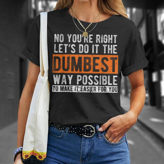 "Let’s Do It The Dumbest Way" Sarcastic T-Shirt – Funny Work Humor Graphic Tee-Pasimax