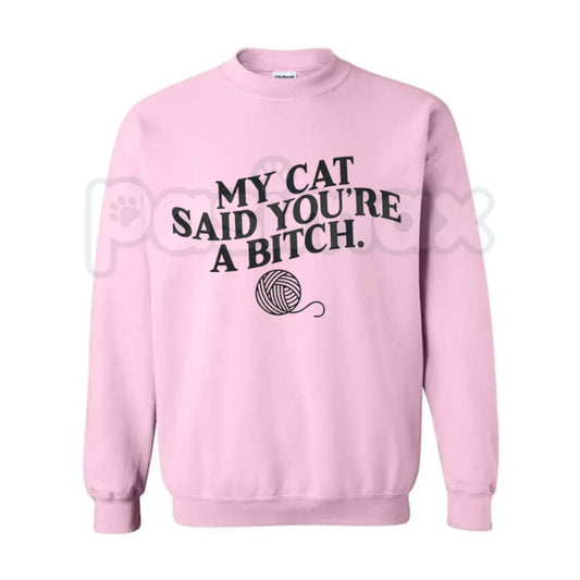 My Cat Said You're A Bitch Sweatshirt | Funny Sarcastic Pet Humor Crewneck-Pasimax