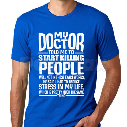 My Doctor Told Me T-Shirt – Funny Stress Humor Quote Graphic Tee-Pasimax