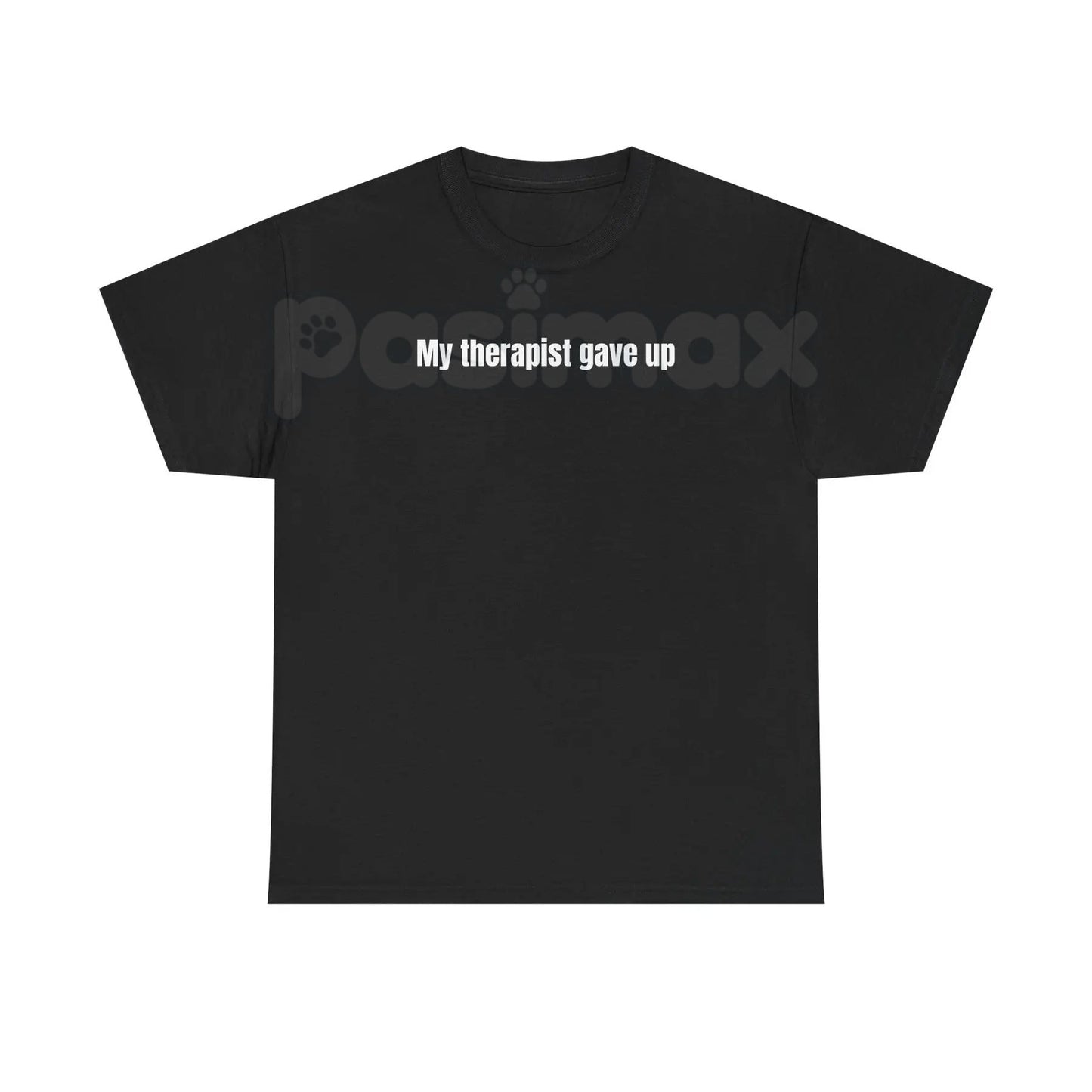 "My Therapist Gave Up" T-Shirt - Relatable Humor Tee, Funny Sarcastic Gift, Dark Self-Deprecating Apparel-Pasimax