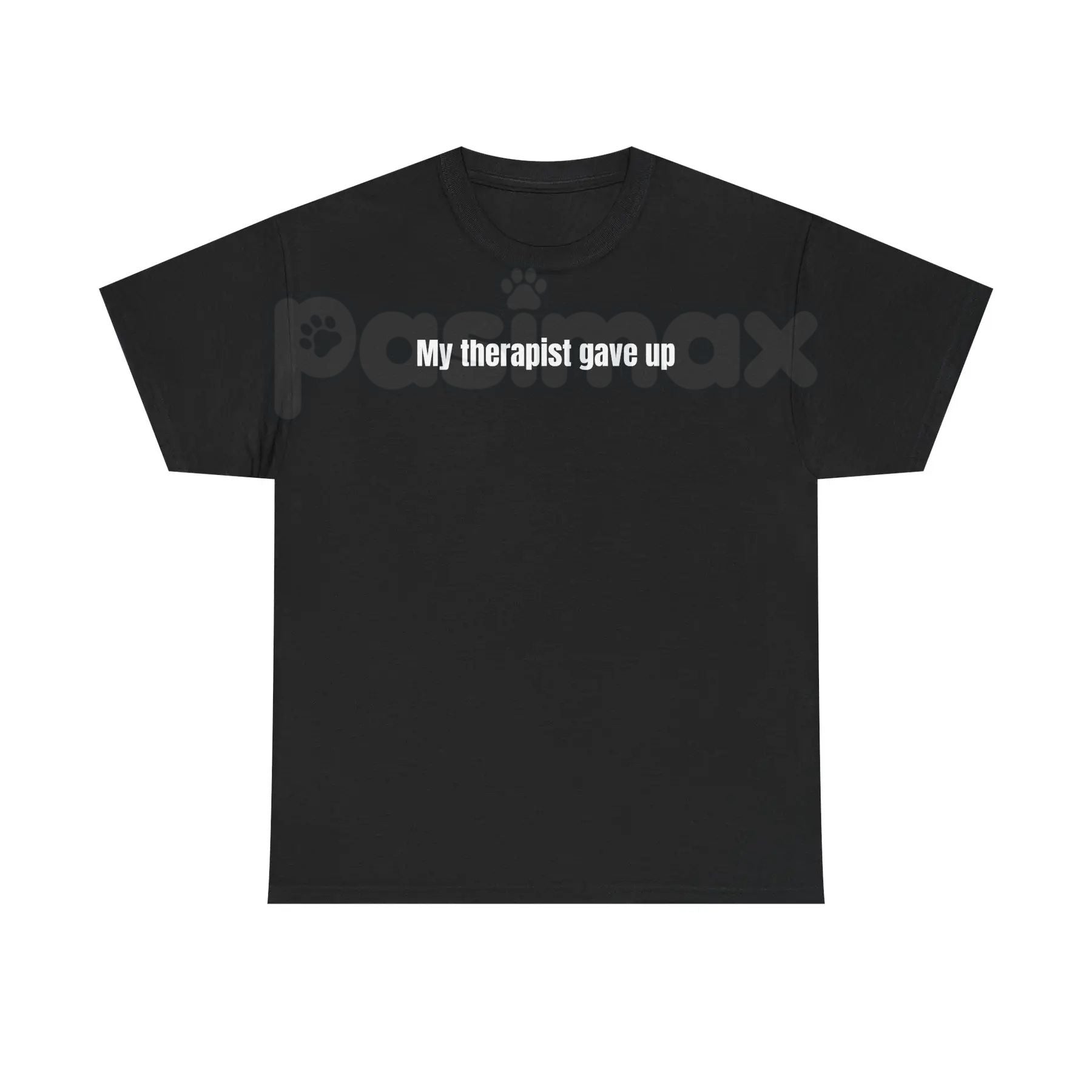 "My Therapist Gave Up" T-Shirt - Relatable Humor Tee, Funny Sarcastic Gift, Dark Self-Deprecating Apparel-Pasimax