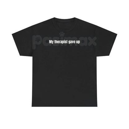 "My Therapist Gave Up" T-Shirt - Relatable Humor Tee, Funny Sarcastic Gift, Dark Self-Deprecating Apparel-Pasimax