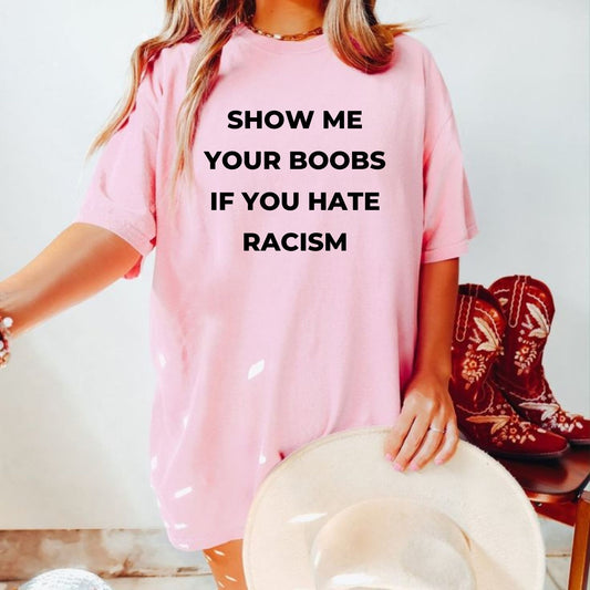 Show Me Your Boobs If You Hate Racism T-Shirt – Funny Protest Graphic Tee, Unisex Cotton Casual Top-Pasimax