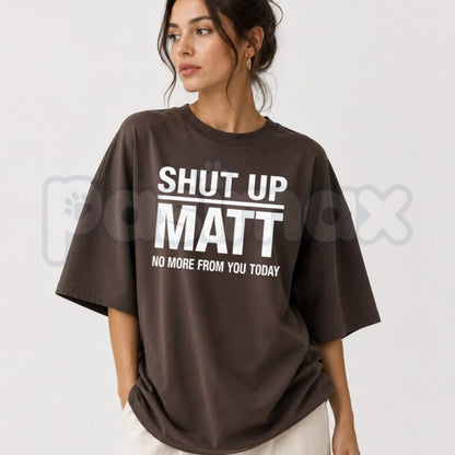 Shut Up Matt T-Shirt – Funny Sarcastic Meme Retro Slogan Unisex Graphic Tee-Pasimax