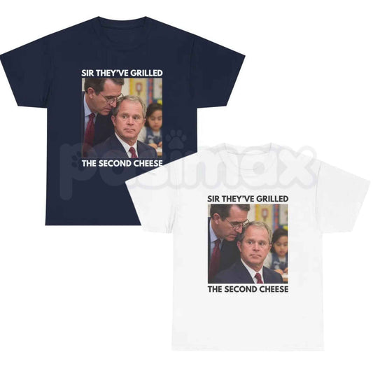 Sir Theyve Grilled the Second Cheese T-Shirt – Funny George Bush Meme Unisex Tee-Pasimax