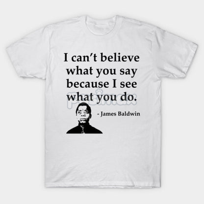Skeptical Quote T-Shirt - "I Can't Believe What You Say Because I See What You Do" Summer Tee, Black Cotton Crew Neck-Pasimax