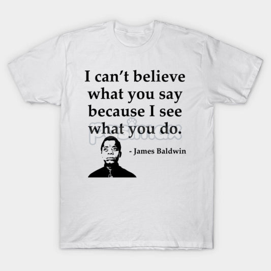 Skeptical Quote T-Shirt - "I Can't Believe What You Say Because I See What You Do" Summer Tee, Black Cotton Crew Neck-Pasimax