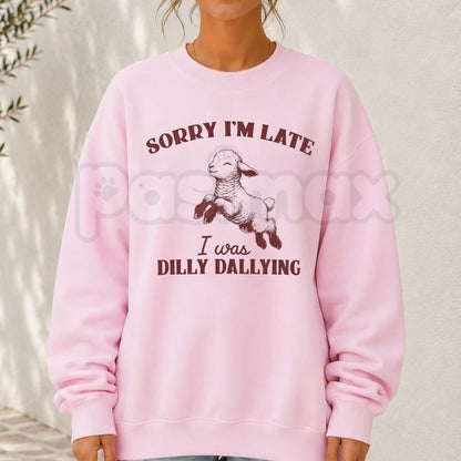 Sorry I'm Late I Was Dilly Dallying Sweatshirt | Cute Relatable Quote Crewneck-Pasimax