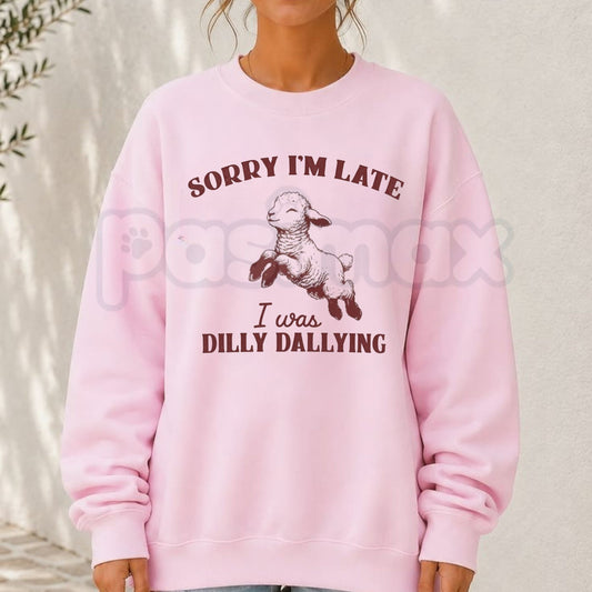 Sorry I'm Late I Was Dilly Dallying Sweatshirt | Cute Relatable Quote Crewneck-Pasimax