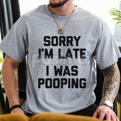 "Sorry I'm Late, I Was Pooping" T-Shirt - Funny Sarcastic Cotton Tee, Blunt Bathroom Humor Shirt, Absurd Honesty Statement Apparel-Pasimax