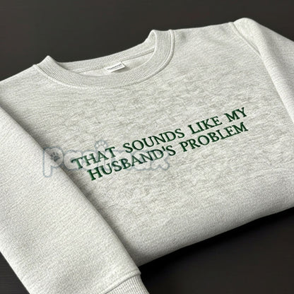 "That Sounds Like My Husband's Problem" Embroidered Sweatshirt – Funny Wifey Crewneck-Pasimax