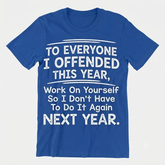 To Everyone I Offended This Year Work On Yourself T-Shirt – Funny Sarcastic Sports Unisex Cotton Tee-Pasimax