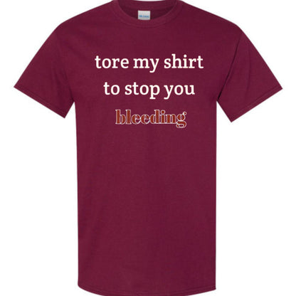 "Tore My Shirt To Stop You Bleeding" T-Shirt - Funny Romantic & Sarcastic Gift Tee, Essential Humor Apparel-Pasimax