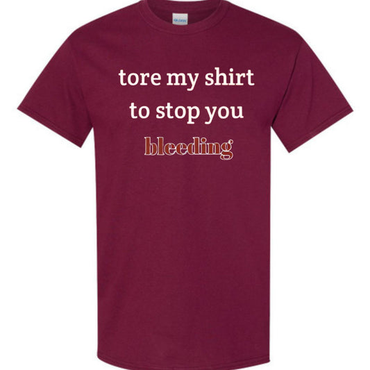 "Tore My Shirt To Stop You Bleeding" T-Shirt - Funny Romantic & Sarcastic Gift Tee, Essential Humor Apparel-Pasimax