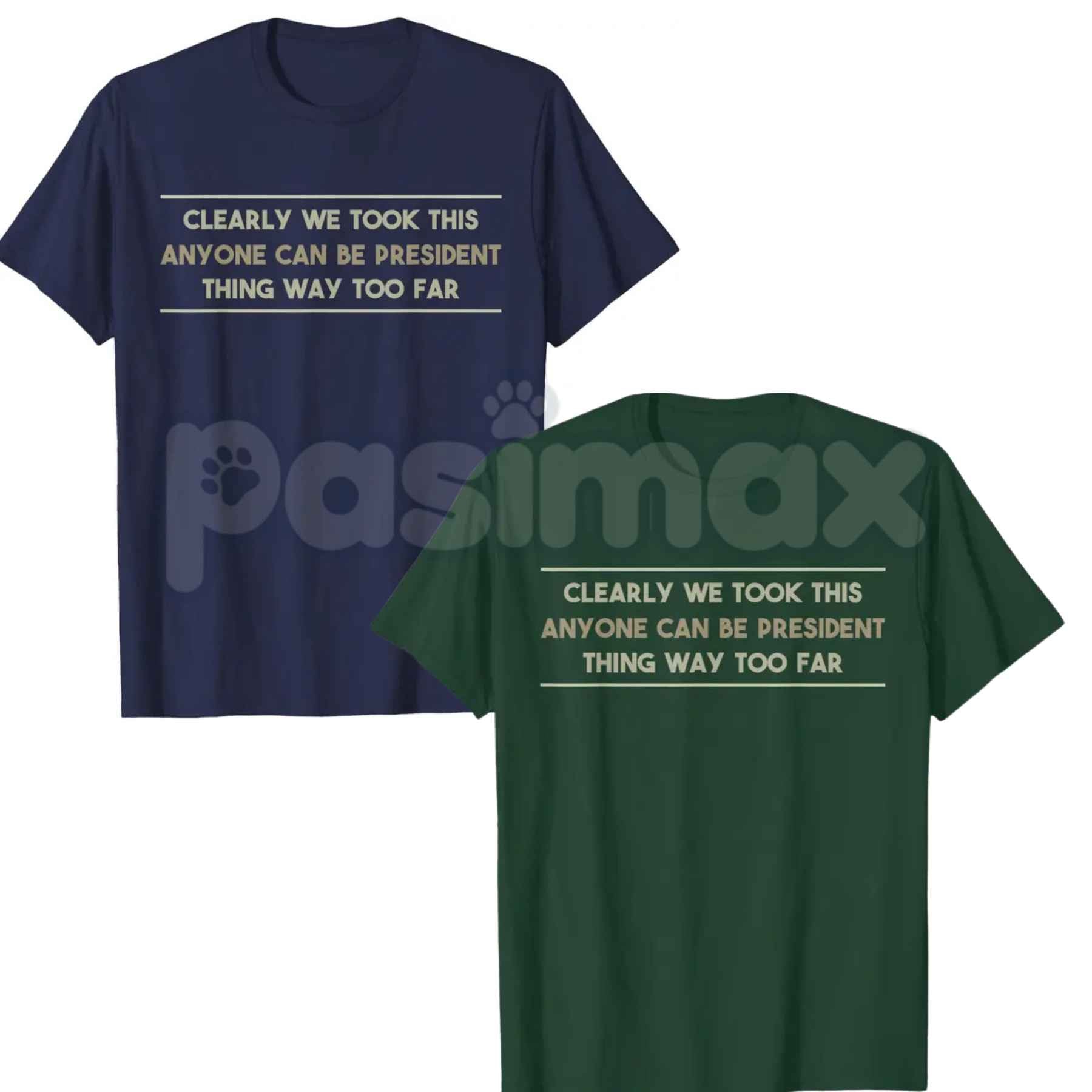 We Took This Anyone Can Be President Thing Too Far T-Shirt – Funny Political Humor Unisex Cotton Graphic Tee-Pasimax