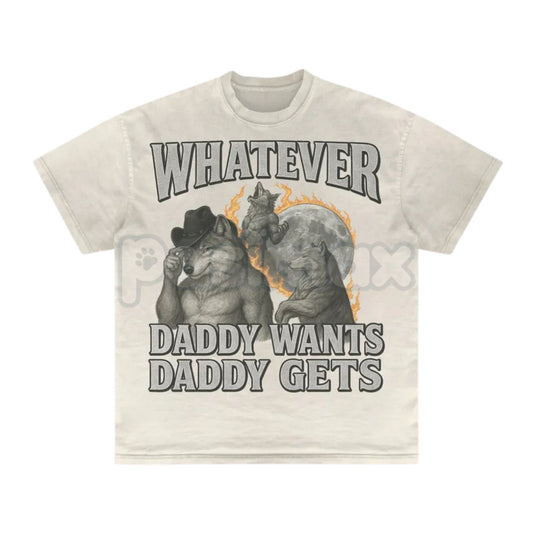 "Whatever Daddy Wants Daddy Gets" Werewolf Meme T-Shirt - Funny Cringe Shirt, Dark Humor Slogan Tee, Unisex Edgy Viral Apparel-Pasimax