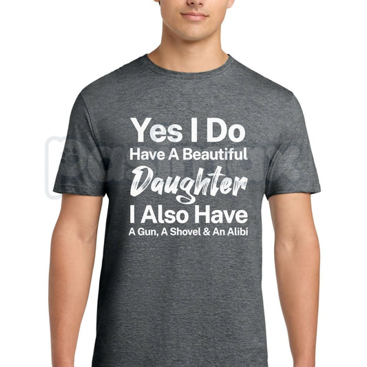 Yes I Do Have A Beautiful Daughter Gun Shovel Alibi T-Shirt – Funny Protective Dad Graphic Tee-Pasimax