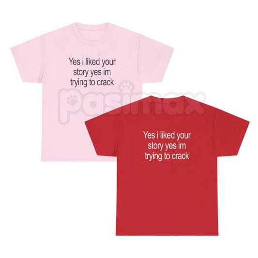 "Yes I Liked Your Story" Funny Meme T-Shirt – Ironic Social Media Graphic Tee, Premium 100% Cotton Digital Humor Top, Soft Lived-In Heavyweight Relatable Sarcastic Shirt, Made in USA-Pasimax