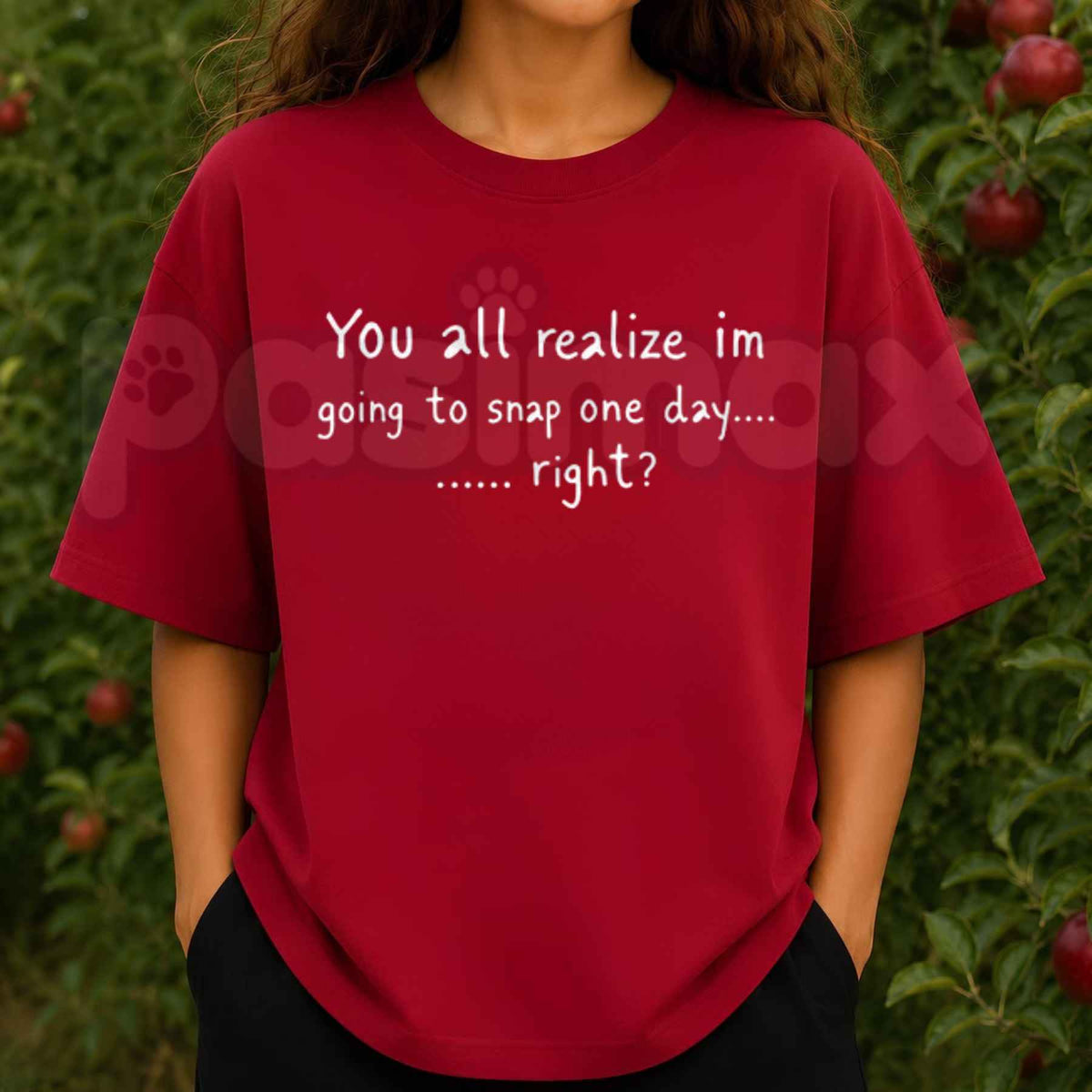 You All Realize Im Going To Snap One Day Right T-Shirt – Funny Sarcastic Humor Unisex Tee-Pasimax