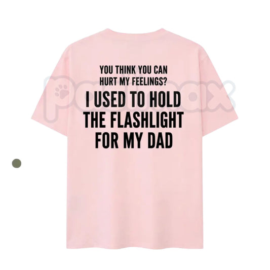 "You Think You Can Hurt My Feelings" Flashlight T-Shirt – Funny Dad Life Humor Tee-Pasimax