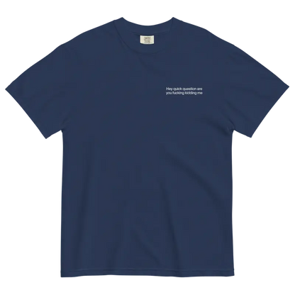 "Hey Quick Question Are You Kidding Me" Embroidered Comfort Colors T-Shirt – Funny Sarcastic Tee